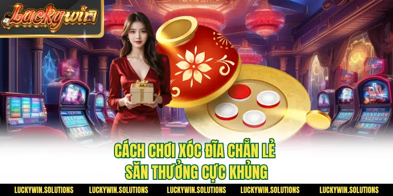 Cách chơi xóc đĩa chẵn lẻ săn thưởng cực khủng