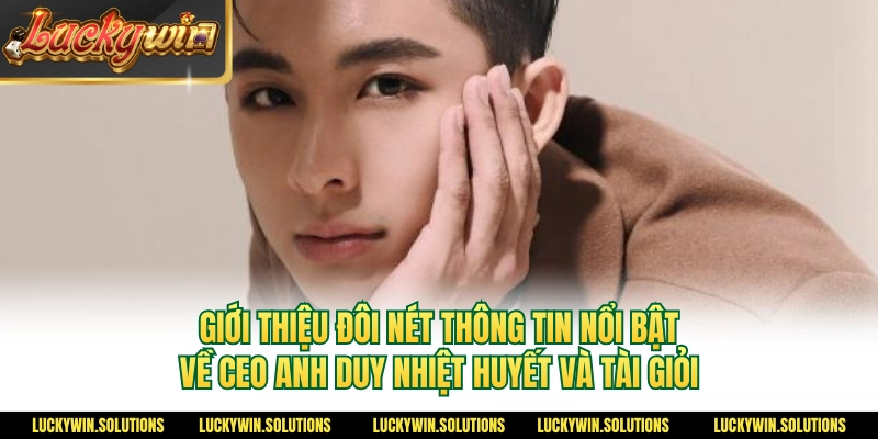 Giới thiệu đôi nét thông tin nổi bật về CEO Anh Duy nhiệt huyết và tài giỏi