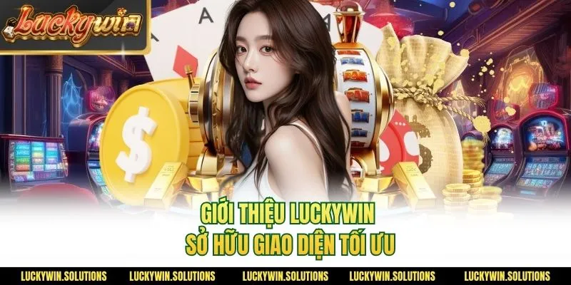 Giới thiệu Luckywin sở hữu giao diện tối ưu