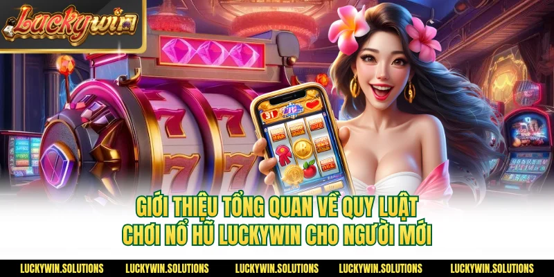 Bật mí quy luật chơi nổ hũ Luckywin chuẩn sách giáo khoa cho người mới