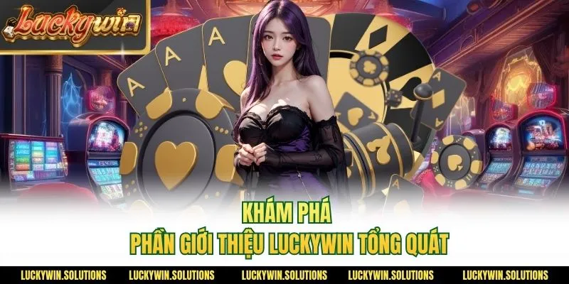 Khám phá phần giới thiệu Luckywin tổng quát