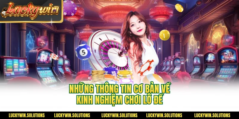 Những thông tin cơ bản về kinh nghiệm chơi lô đề