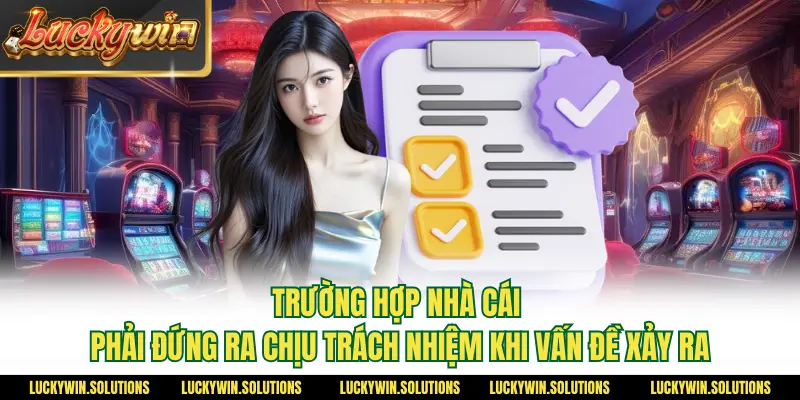 Trường hợp nhà cái phải đứng ra chịu trách nhiệm khi vấn đề xảy ra